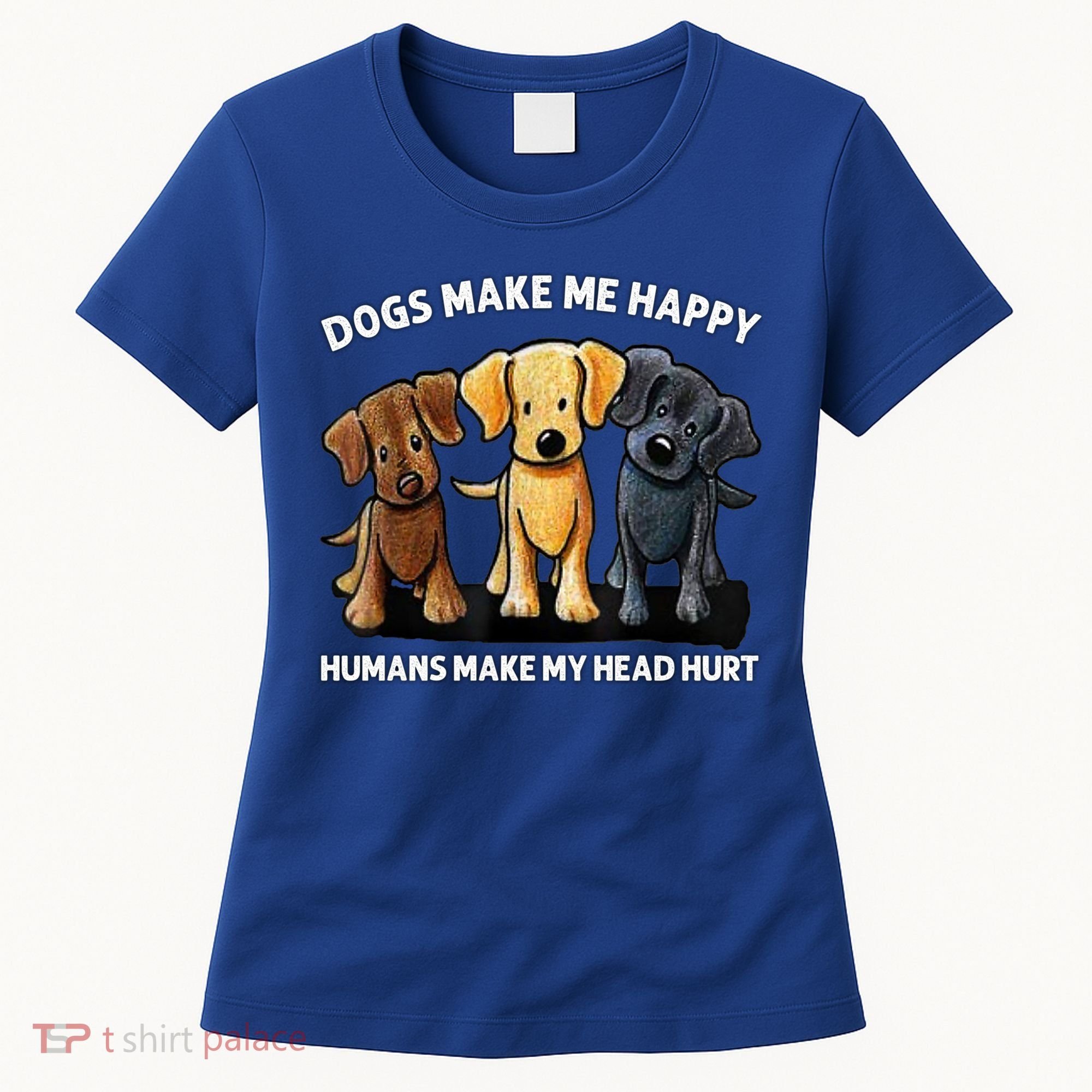 Dogs Make Me Happy Humans Make My Head Hurt Dog Lover Women's T-Shirt
