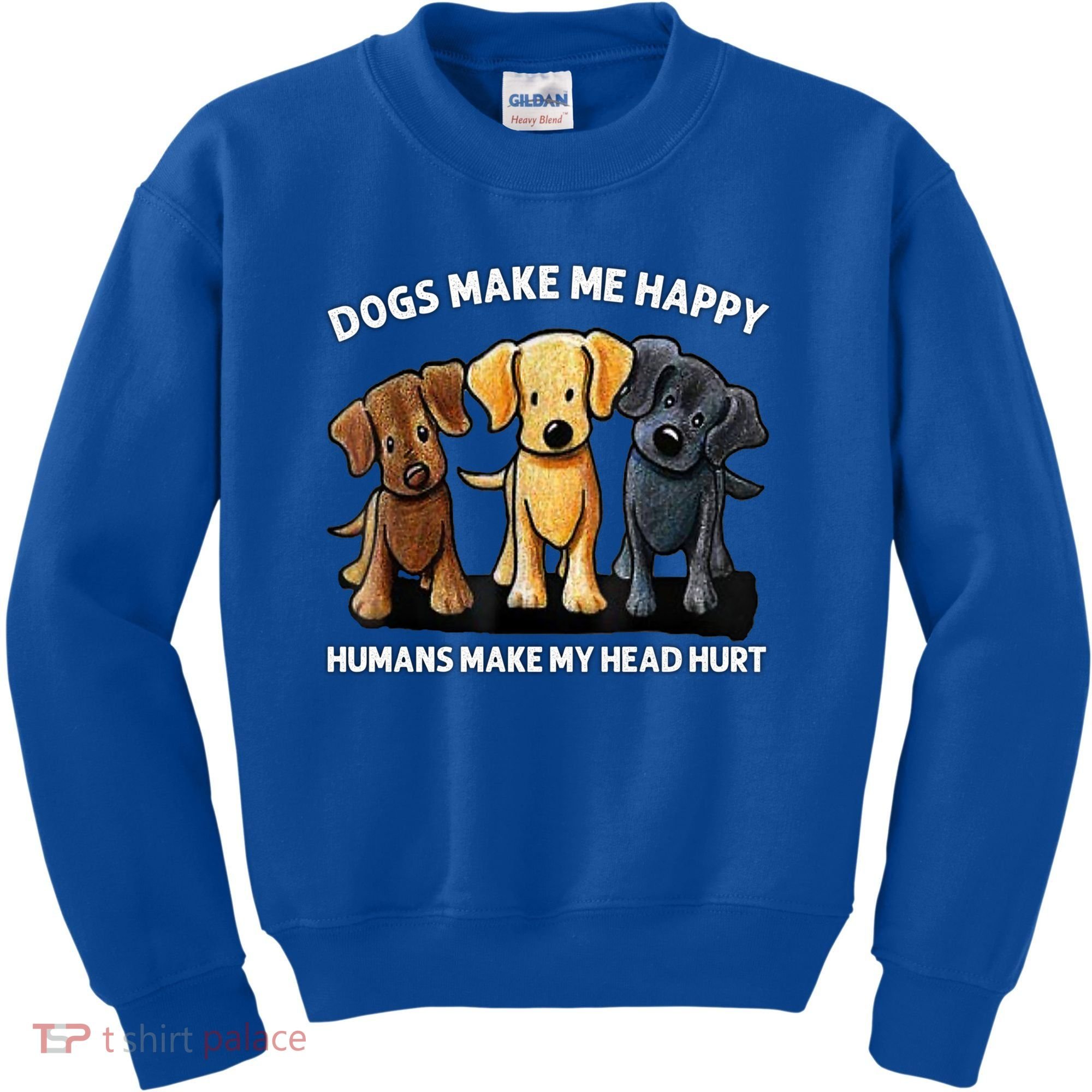 Dogs Make Me Happy Humans Make My Head Hurt Dog Lover Kids Sweatshirt