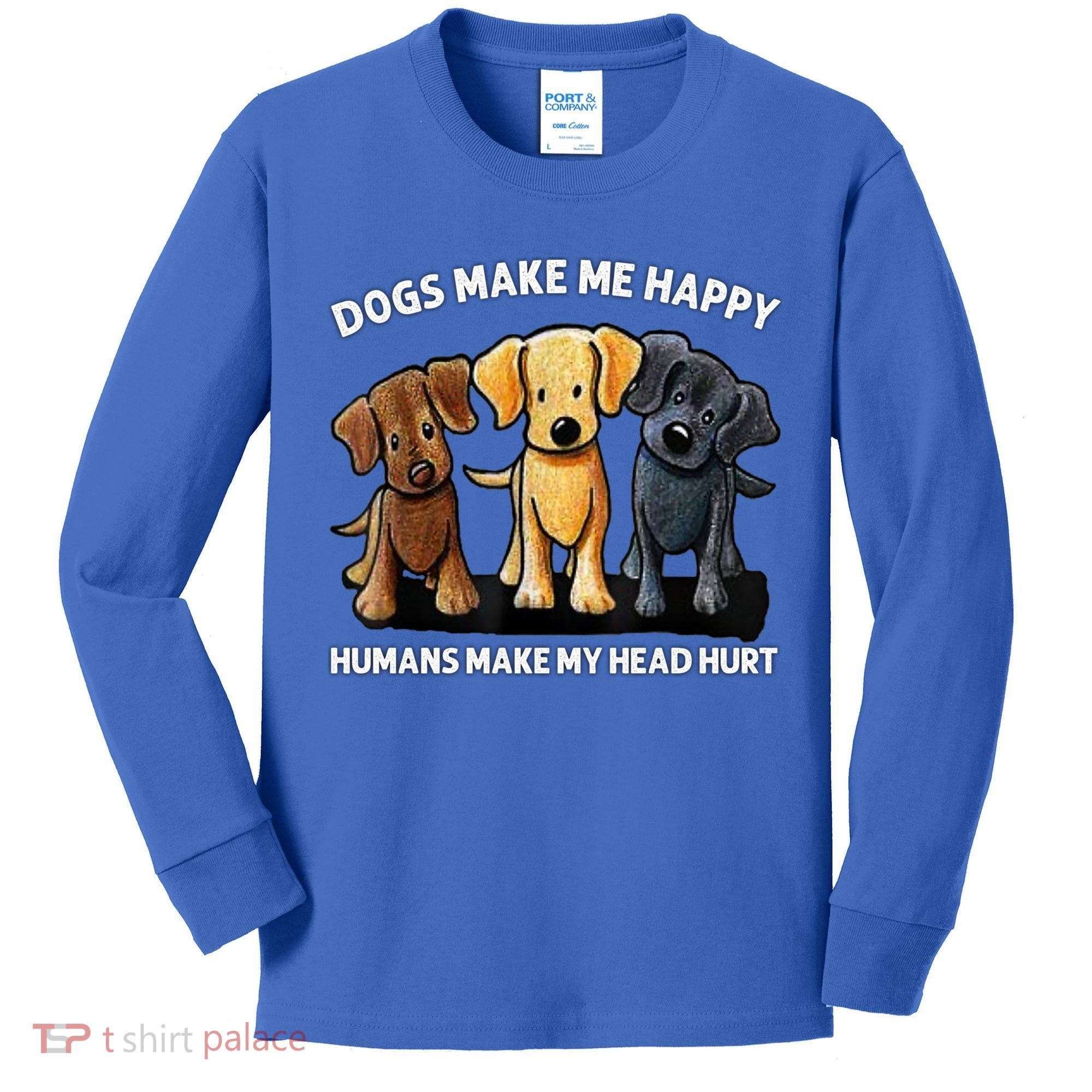 Dogs Make Me Happy Humans Make My Head Hurt Dog Lover Kids Long Sleeve Shirt