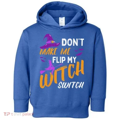 Dont Make Me Flip My Witch Switch Halloween Toddler Hoodie