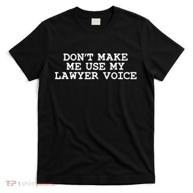 Dont Make Me Use My Lawyer Voice Counselor T-Shirt