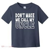 Don't Make Me Call My Uncle Toddler Grandpa Fathers Day Toddler T-Shirt thumb 0