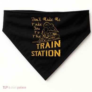 Don't Make Me Take You To The Train Station USA-Made Doggie Bandana