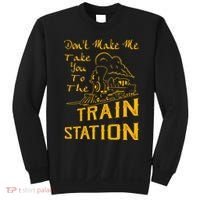 Don't Make Me Take You To The Train Station Sweatshirt thumb 0