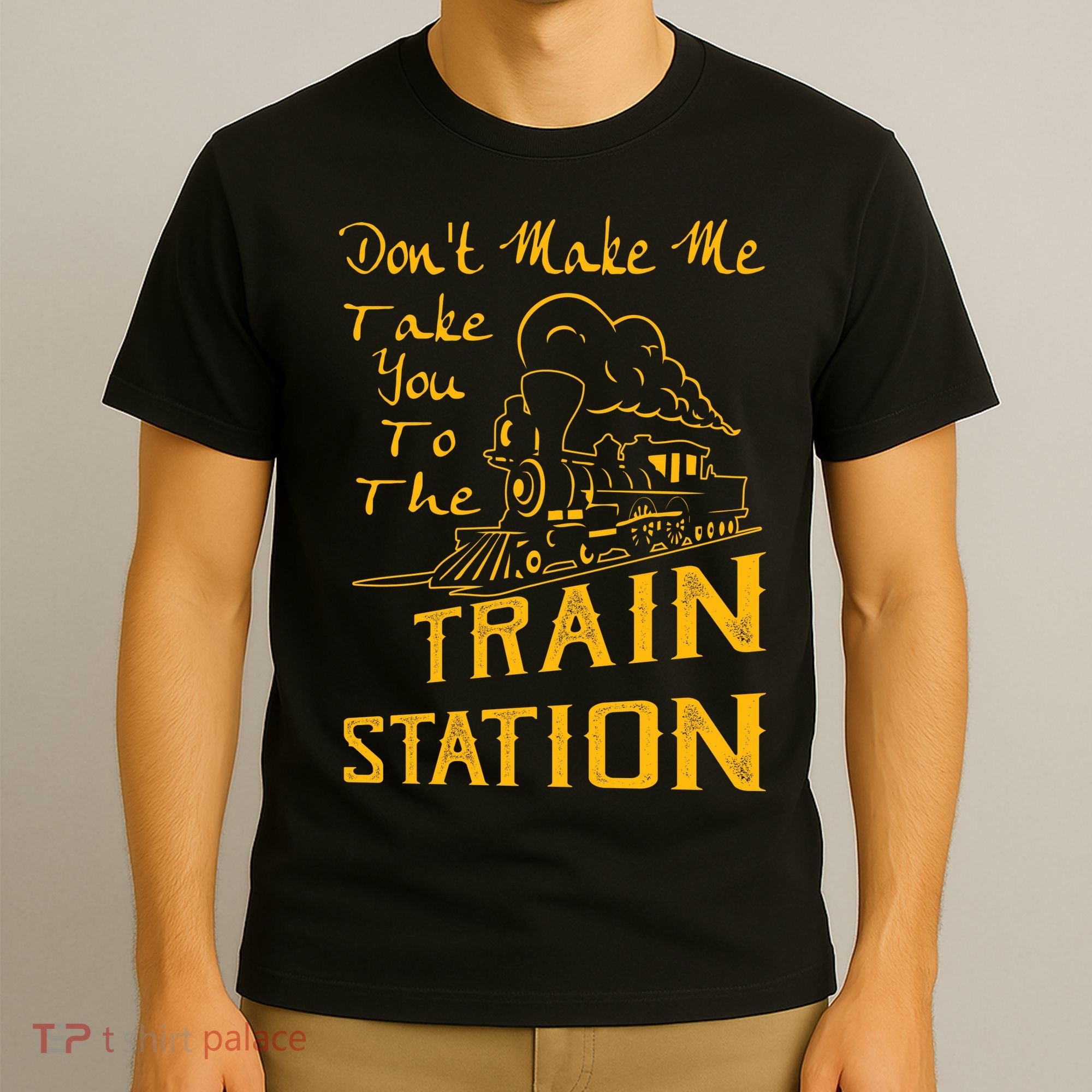 Don't Make Me Take You To The Train Station T-Shirt