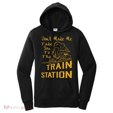 Don't Make Me Take You To The Train Station Women's Hoodie