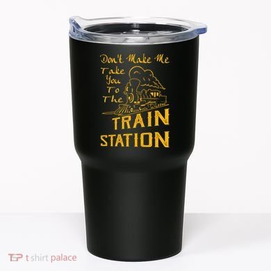 Don't Make Me Take You To The Train Station Tumbler