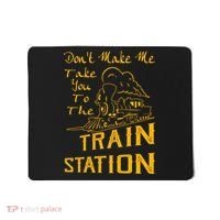 Don't Make Me Take You To The Train Station Mousepad thumb 0