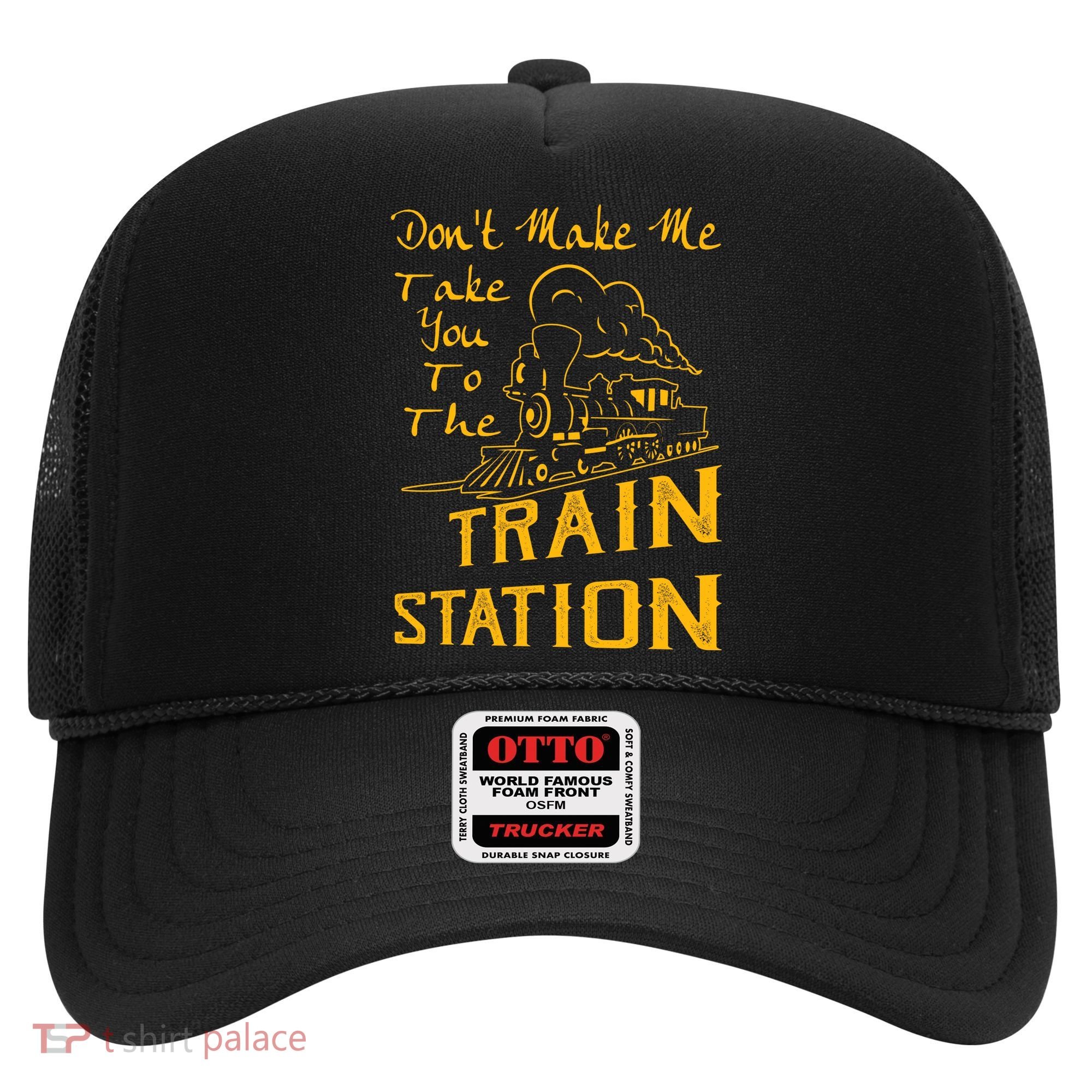Don't Make Me Take You To The Train Station Hat