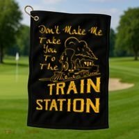 Don't Make Me Take You To The Train Station Golf Towel thumb 1