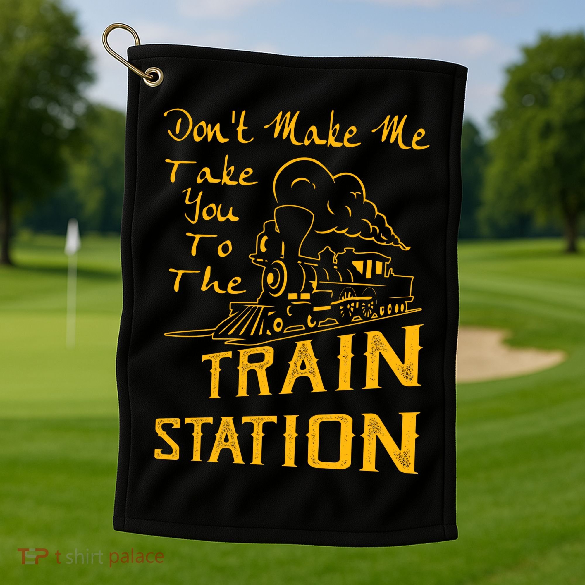 Don't Make Me Take You To The Train Station Golf Towel
