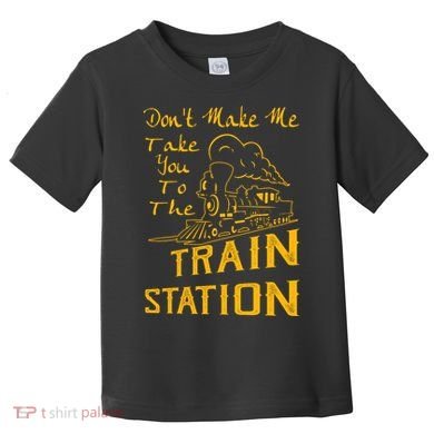 Don't Make Me Take You To The Train Station Toddler T-Shirt
