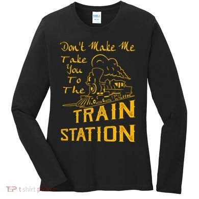 Don't Make Me Take You To The Train Station Women's Long Sleeve Shirt