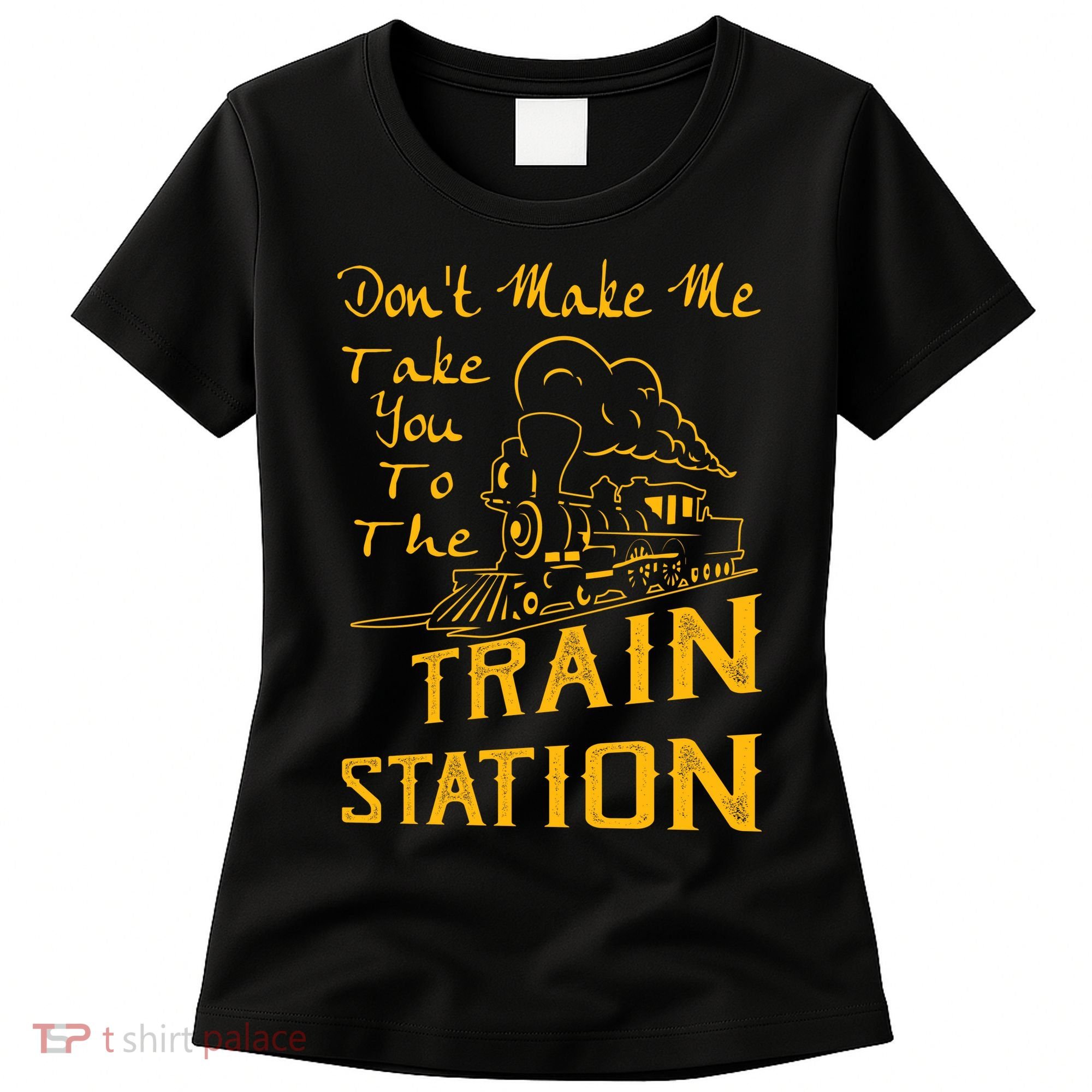 Don't Make Me Take You To The Train Station Women's T-Shirt