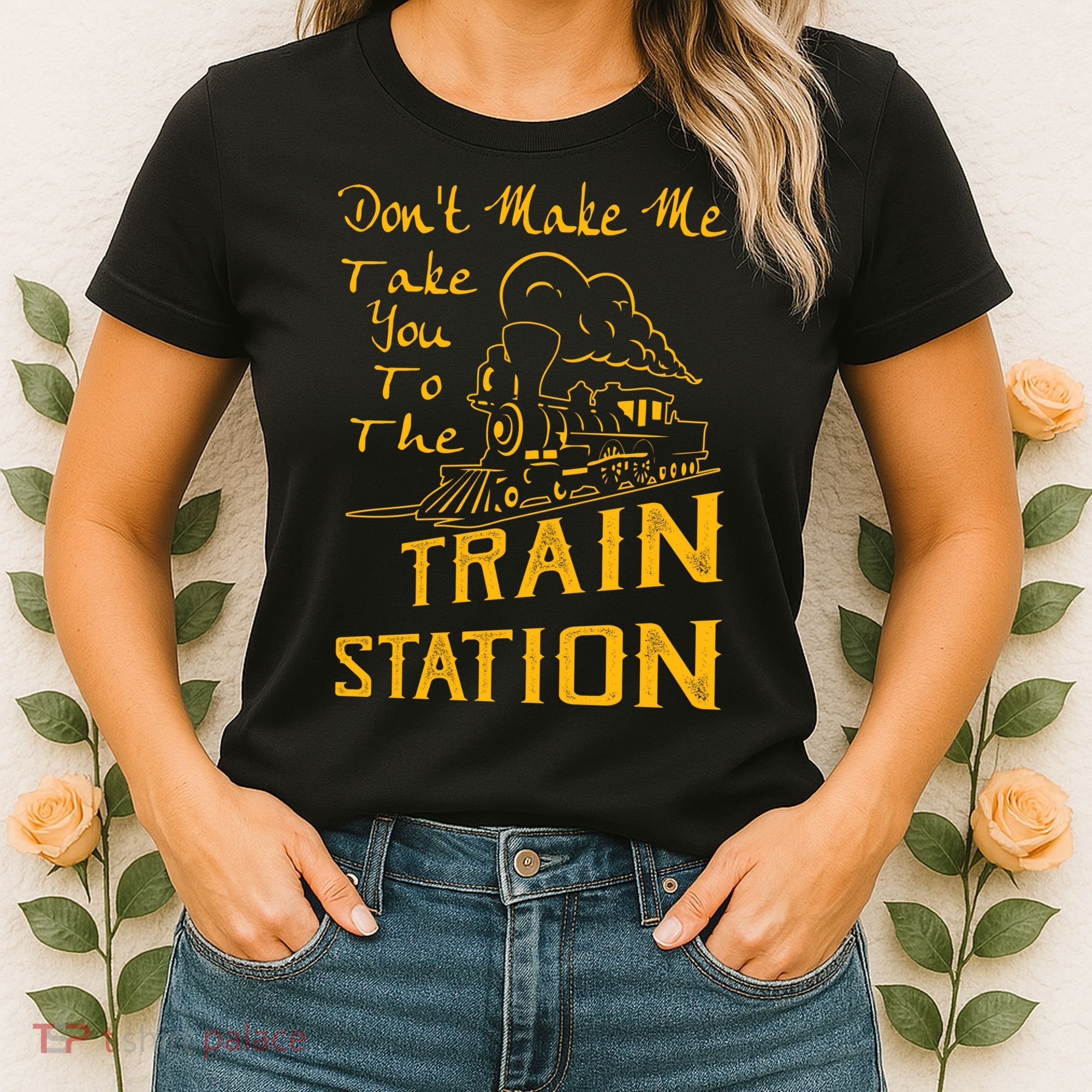 Don't Make Me Take You To The Train Station Women's T-Shirt