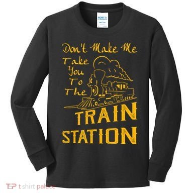 Don't Make Me Take You To The Train Station Kids Long Sleeve Shirt