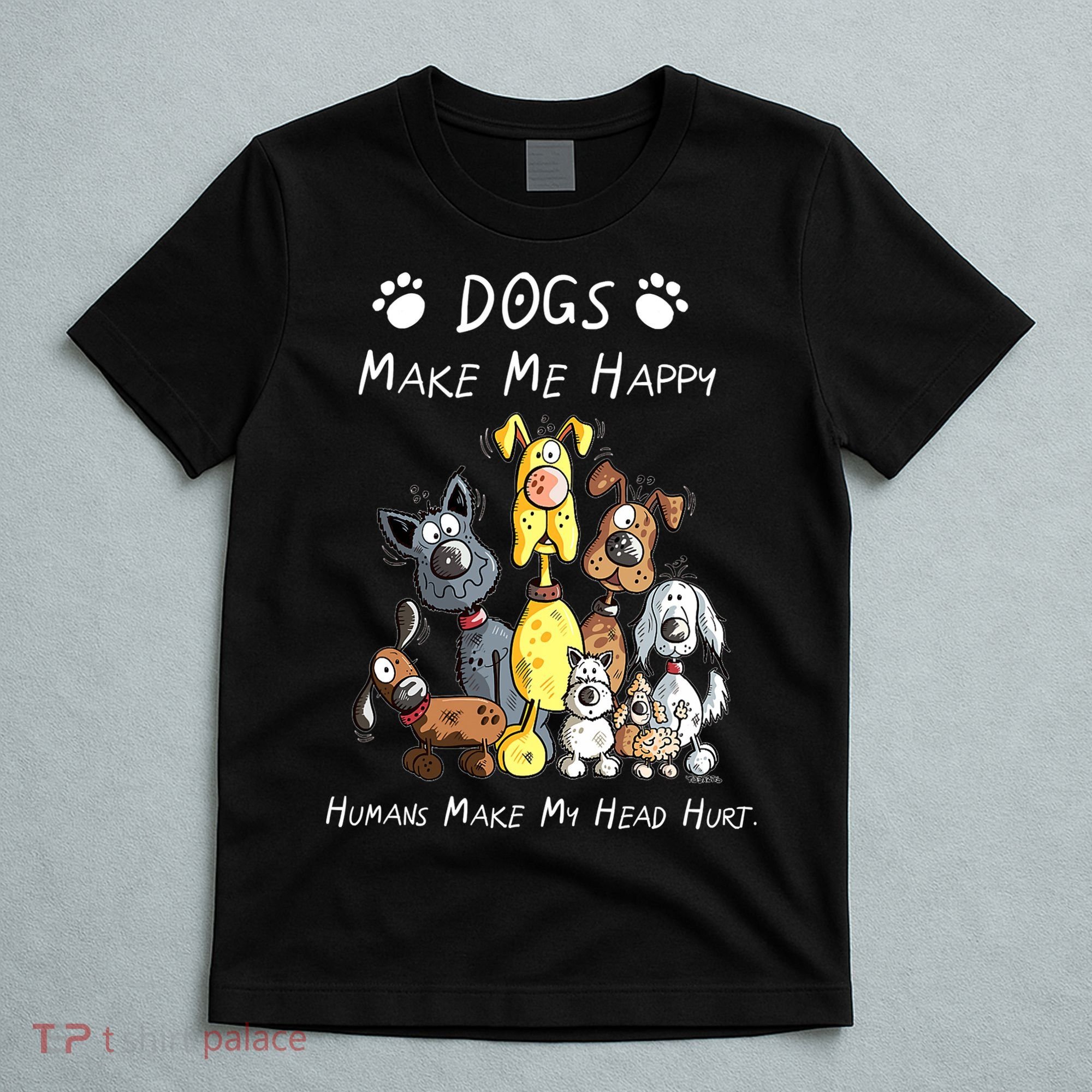 Dogs Make Me Happy Humans Make My Head Hurt Funny Dog Lover T-Shirt