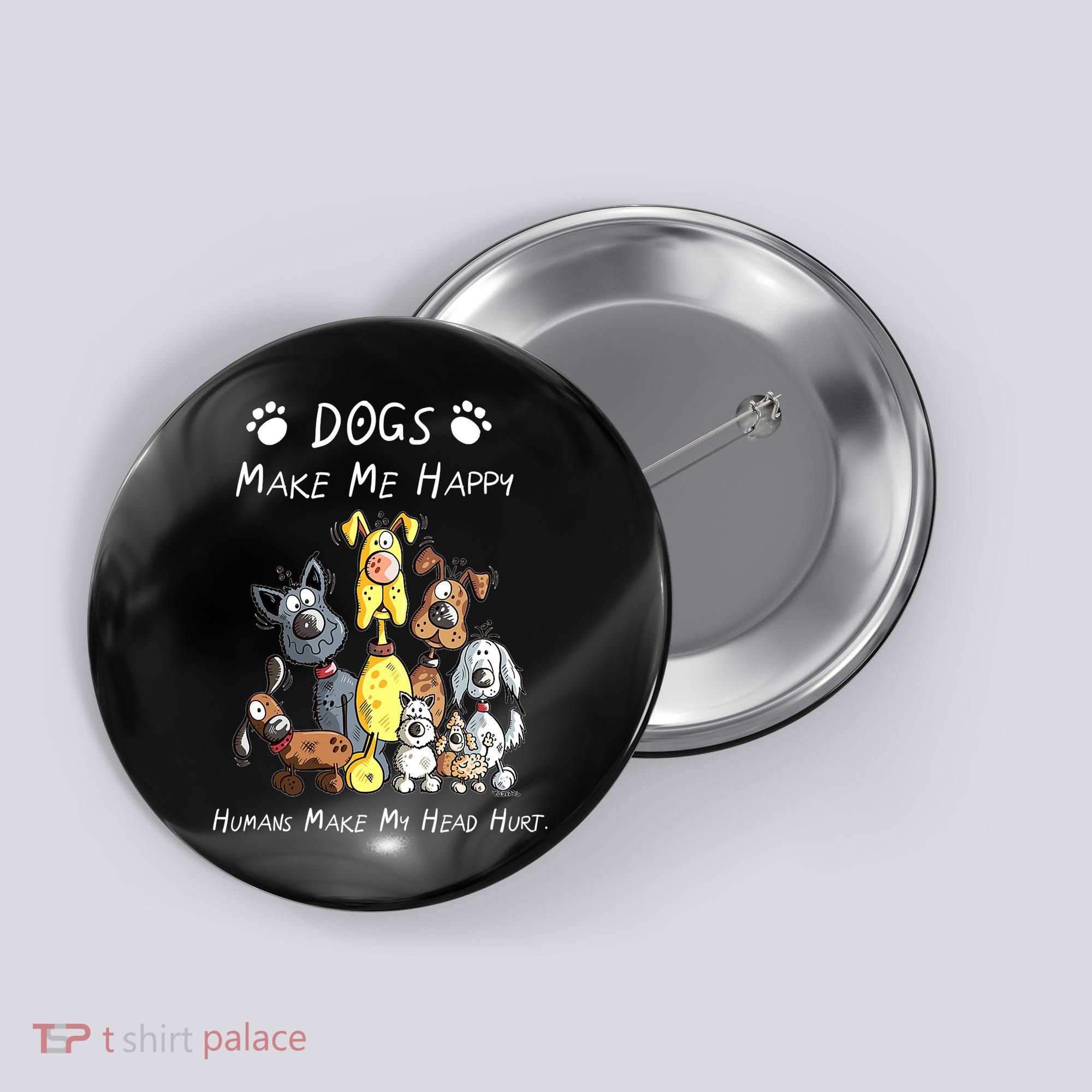 Dogs Make Me Happy Humans Make My Head Hurt Funny Dog Lover Button