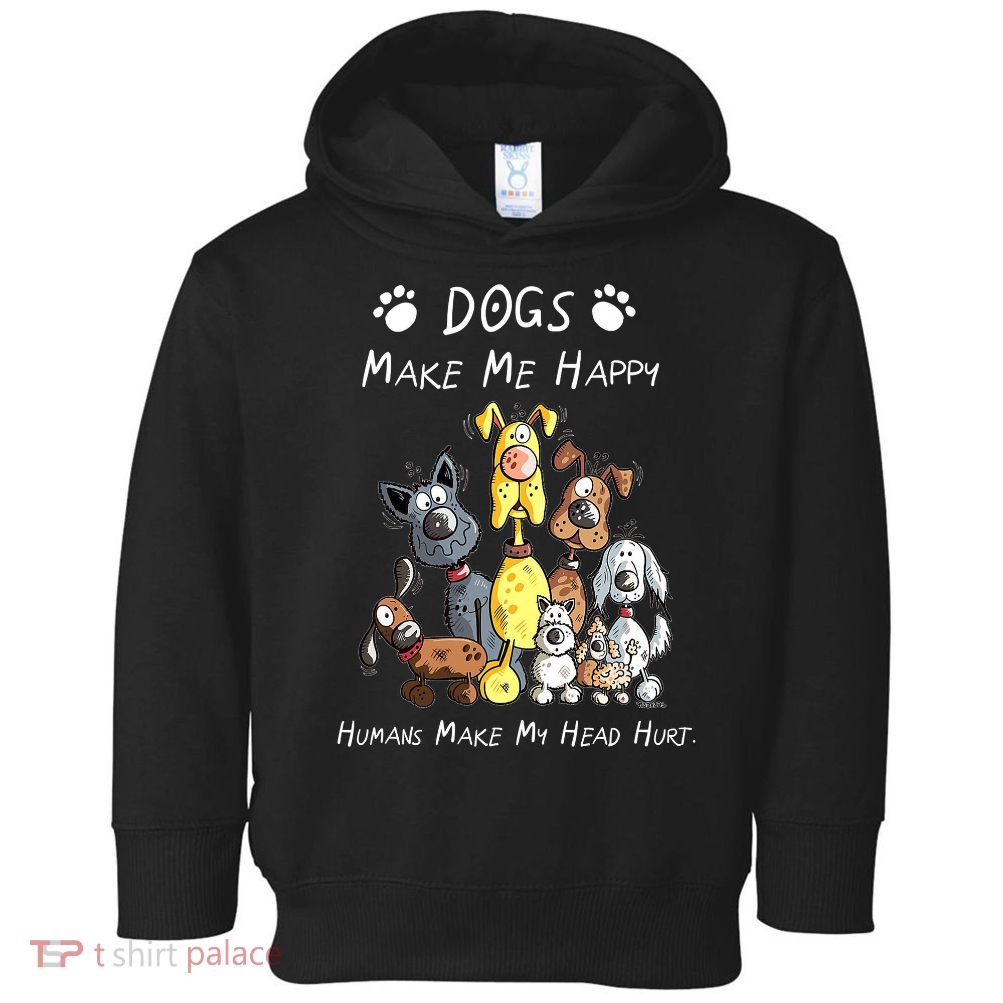 Dogs Make Me Happy Humans Make My Head Hurt Funny Dog Lover Toddler Hoodie