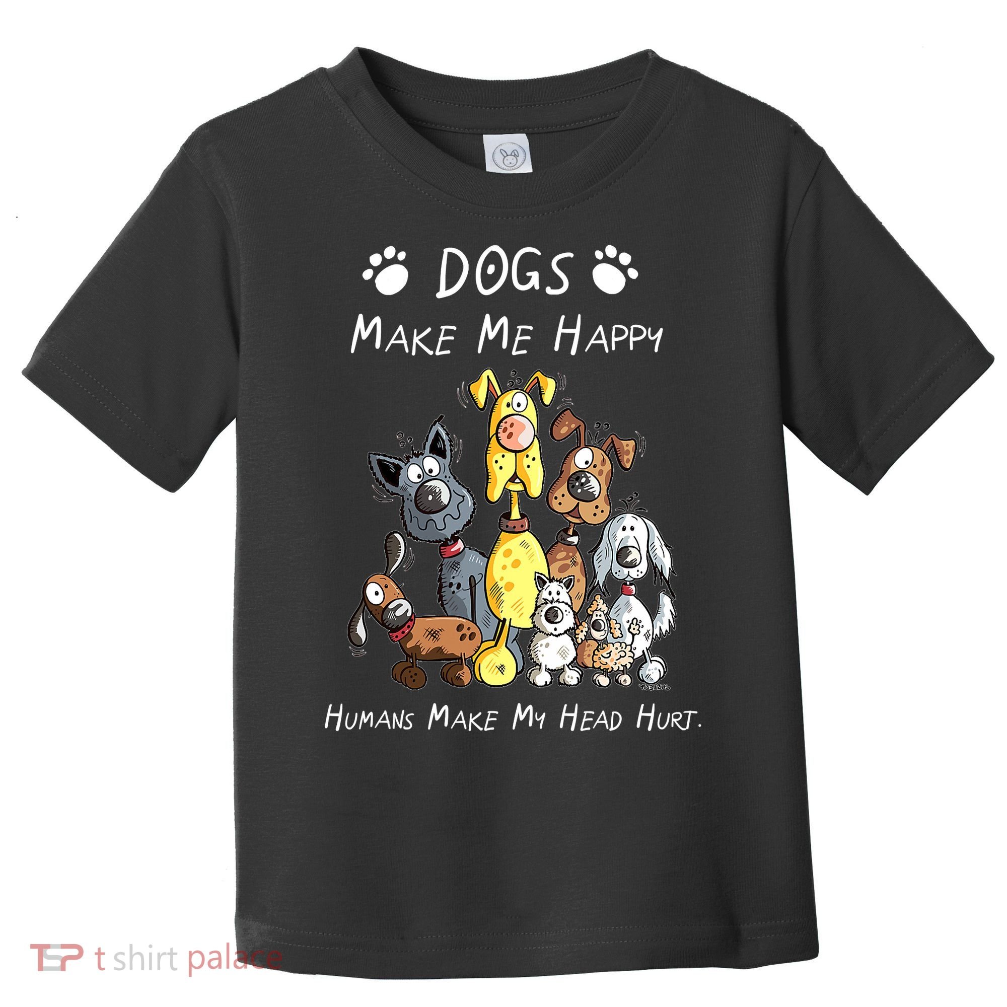 Dogs Make Me Happy Humans Make My Head Hurt Funny Dog Lover Toddler T-Shirt