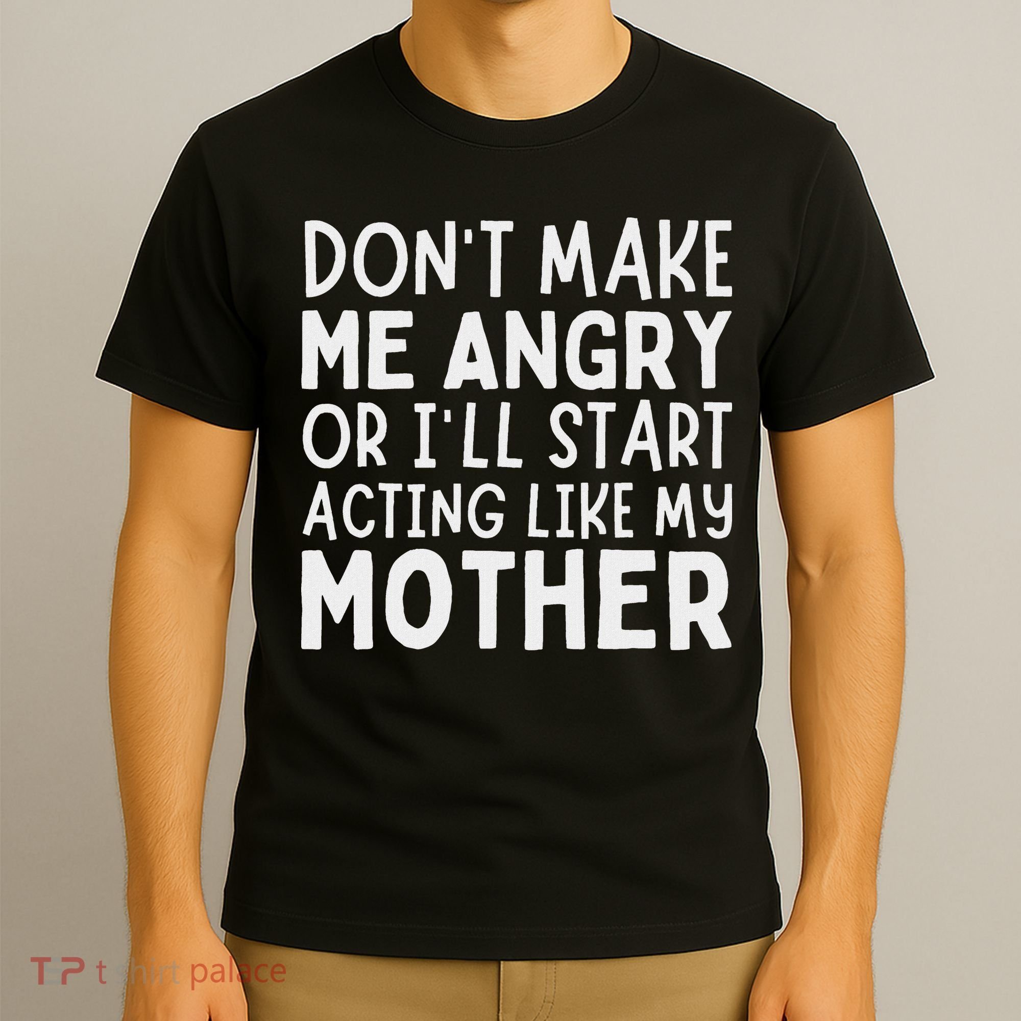 Don’T Make Me Angry Or I’Ll Act Like My Mother Funny Mom T-Shirt