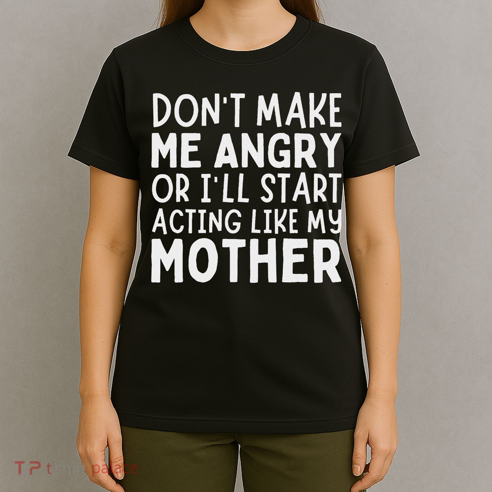 Don’T Make Me Angry Or I’Ll Act Like My Mother Funny Mom T-Shirt