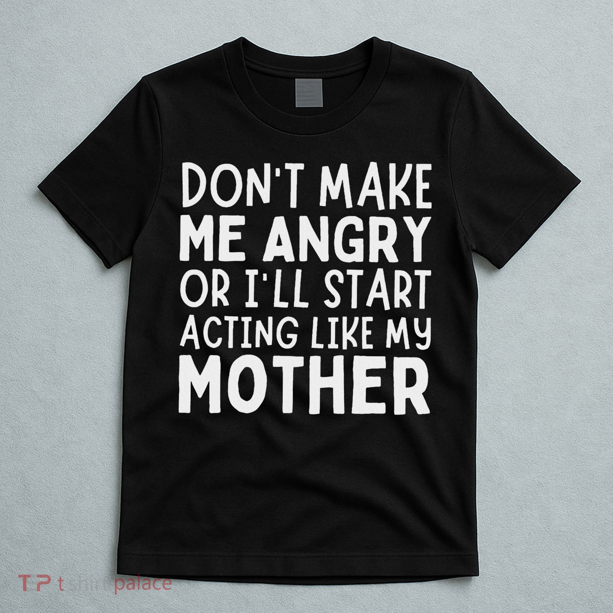 Don’T Make Me Angry Or I’Ll Act Like My Mother Funny Mom T-Shirt
