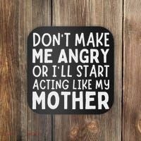 Don’T Make Me Angry Or I’Ll Act Like My Mother Funny Mom Coaster thumb 0