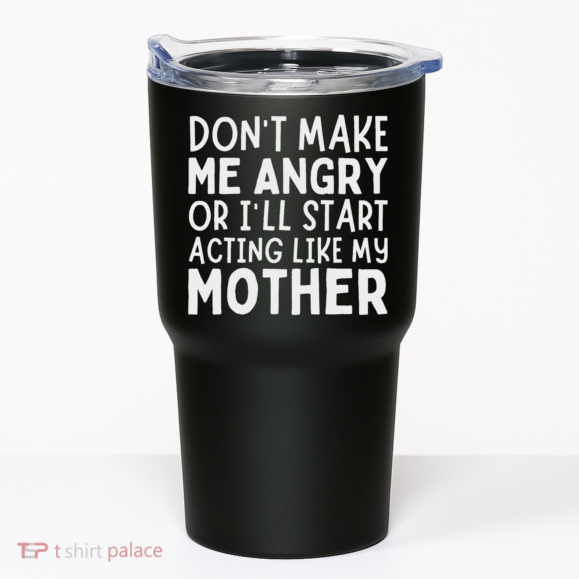 Don’T Make Me Angry Or I’Ll Act Like My Mother Funny Mom Tumbler