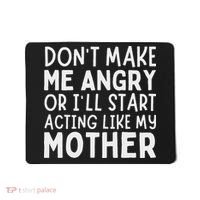 Don’T Make Me Angry Or I’Ll Act Like My Mother Funny Mom Mousepad thumb 0