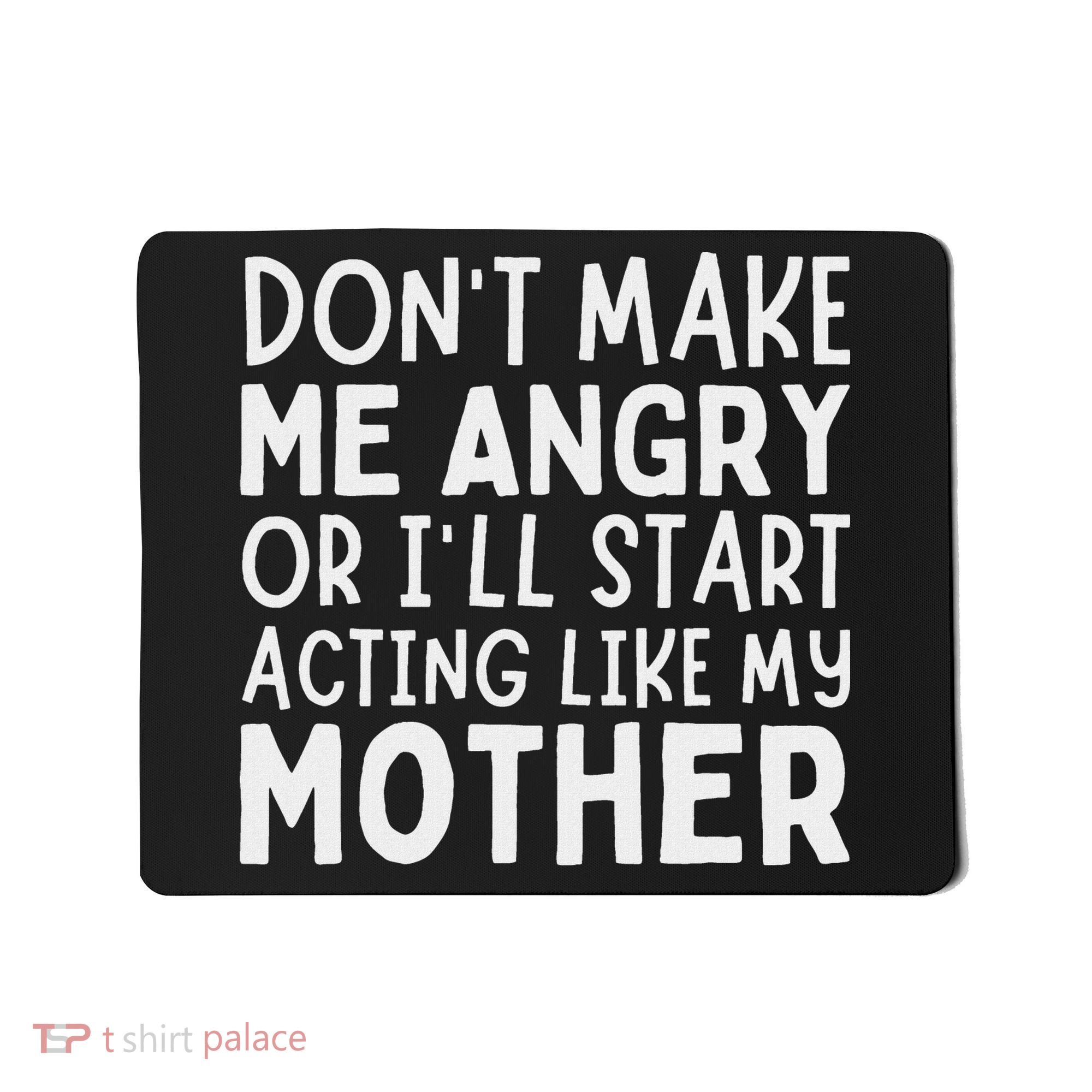 Don’T Make Me Angry Or I’Ll Act Like My Mother Funny Mom Mousepad