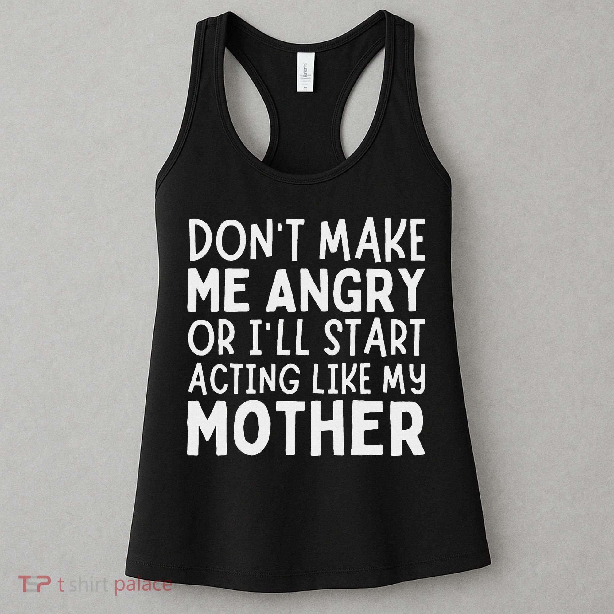 Don’T Make Me Angry Or I’Ll Act Like My Mother Funny Mom Women's Tank Top