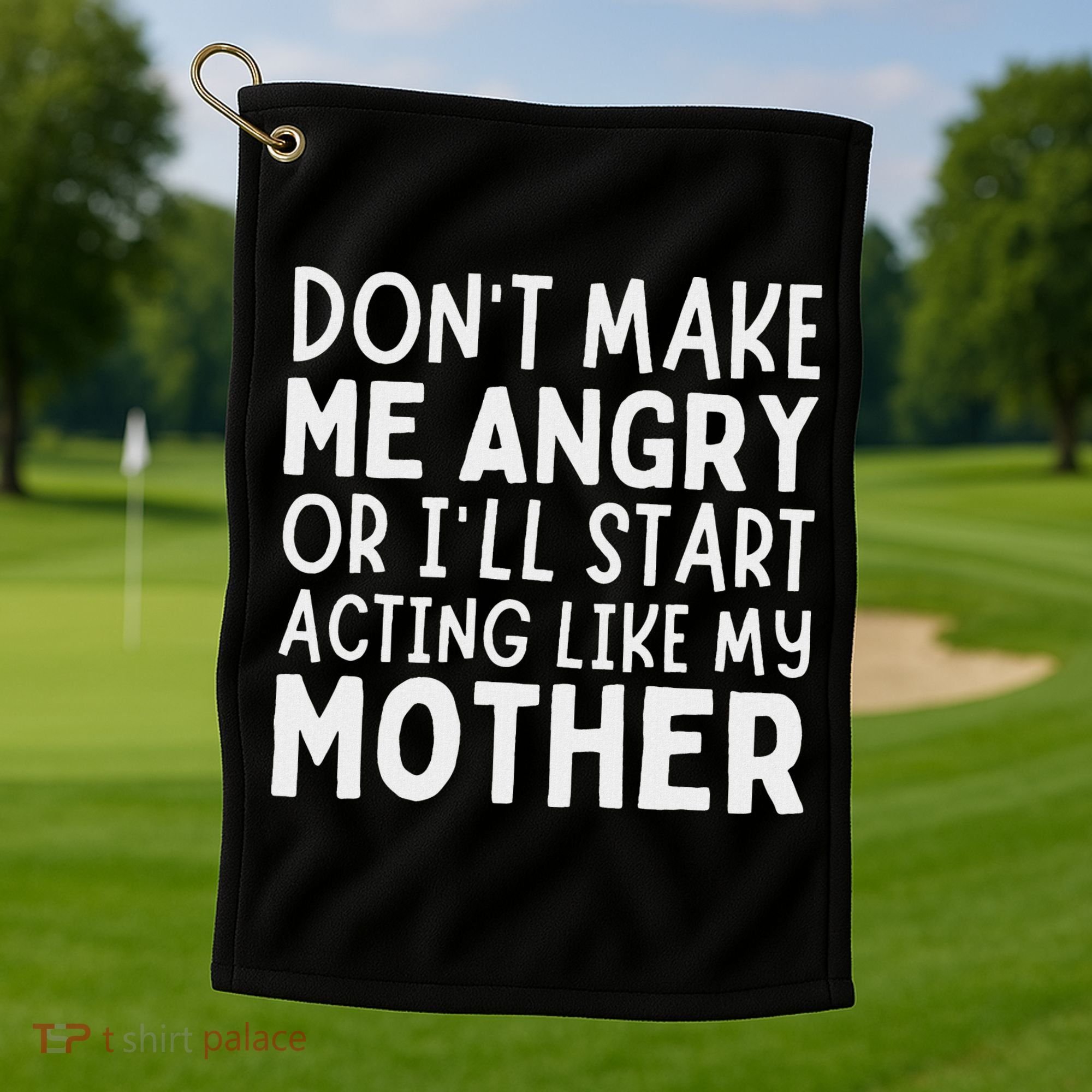 Don’T Make Me Angry Or I’Ll Act Like My Mother Funny Mom Golf Towel