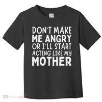 Don’T Make Me Angry Or I’Ll Act Like My Mother Funny Mom Toddler T-Shirt thumb 0