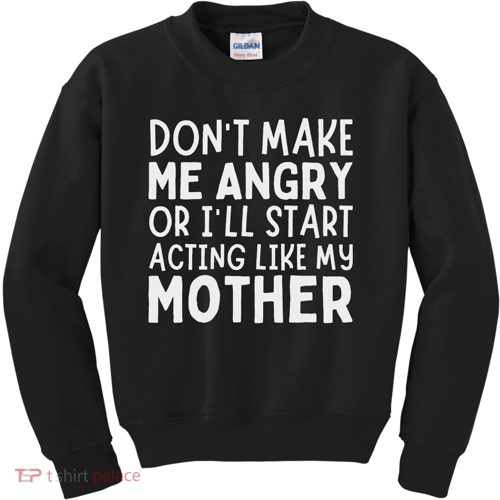 Don’T Make Me Angry Or I’Ll Act Like My Mother Funny Mom Kids Sweatshirt