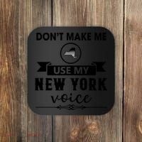 Dont Make Me Use My New York Voice Coaster thumb 0