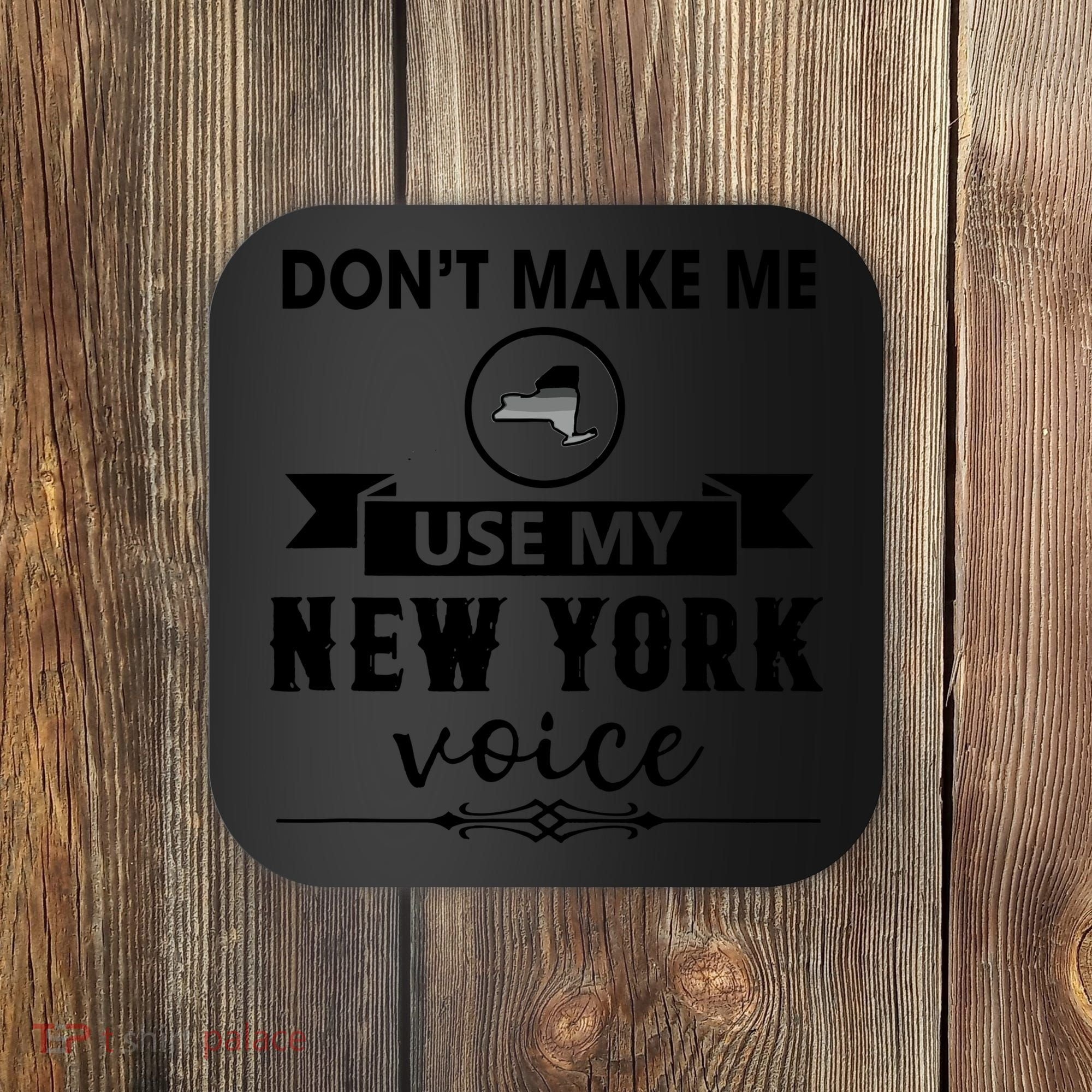 Dont Make Me Use My New York Voice Coaster