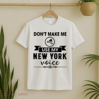 Dont Make Me Use My New York Voice T-Shirt thumb 2