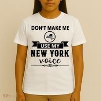 Dont Make Me Use My New York Voice T-Shirt thumb 4