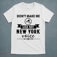 Dont Make Me Use My New York Voice T-Shirt thumb 5