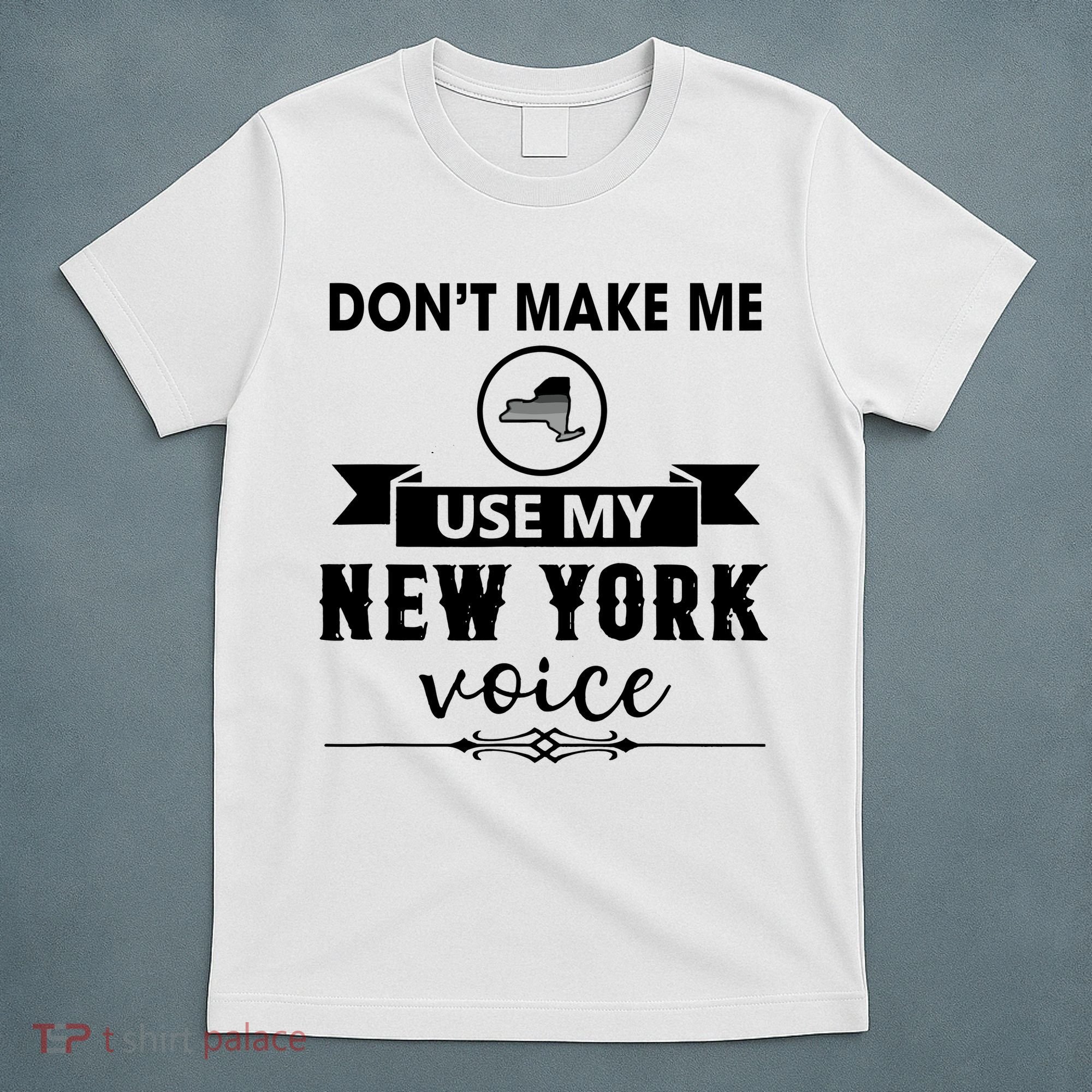 Dont Make Me Use My New York Voice T-Shirt