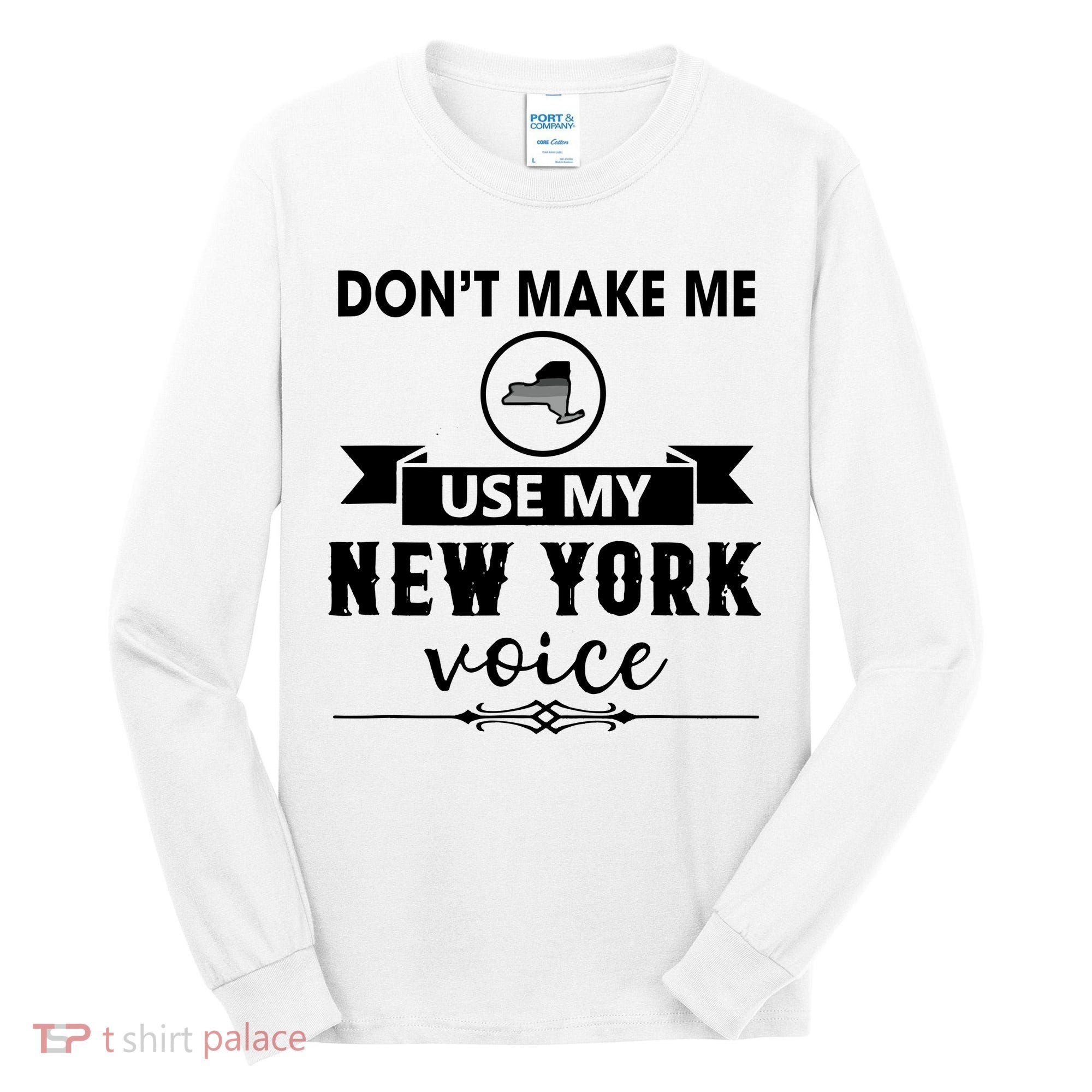 Dont Make Me Use My New York Voice Tall Long Sleeve Shirt