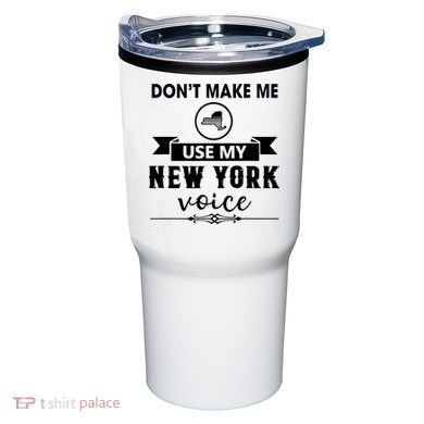 Dont Make Me Use My New York Voice Tumbler