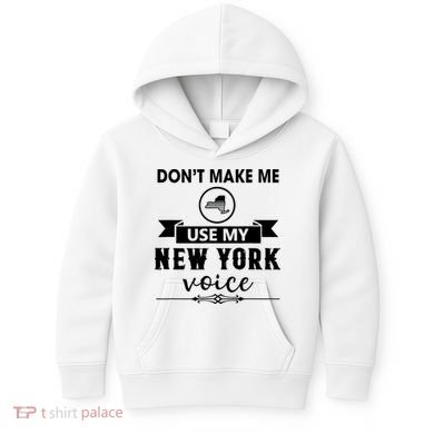 Dont Make Me Use My New York Voice Kids Hoodie
