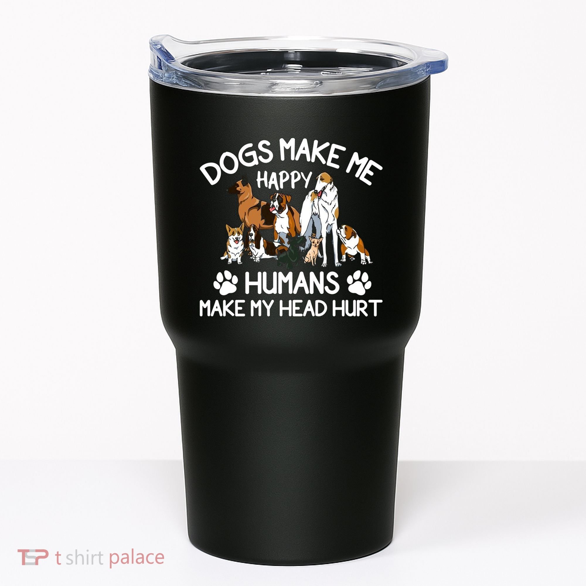 Dogs Make Me Happy Humans Make My Head Hurt Funny Dog Lover Tumbler