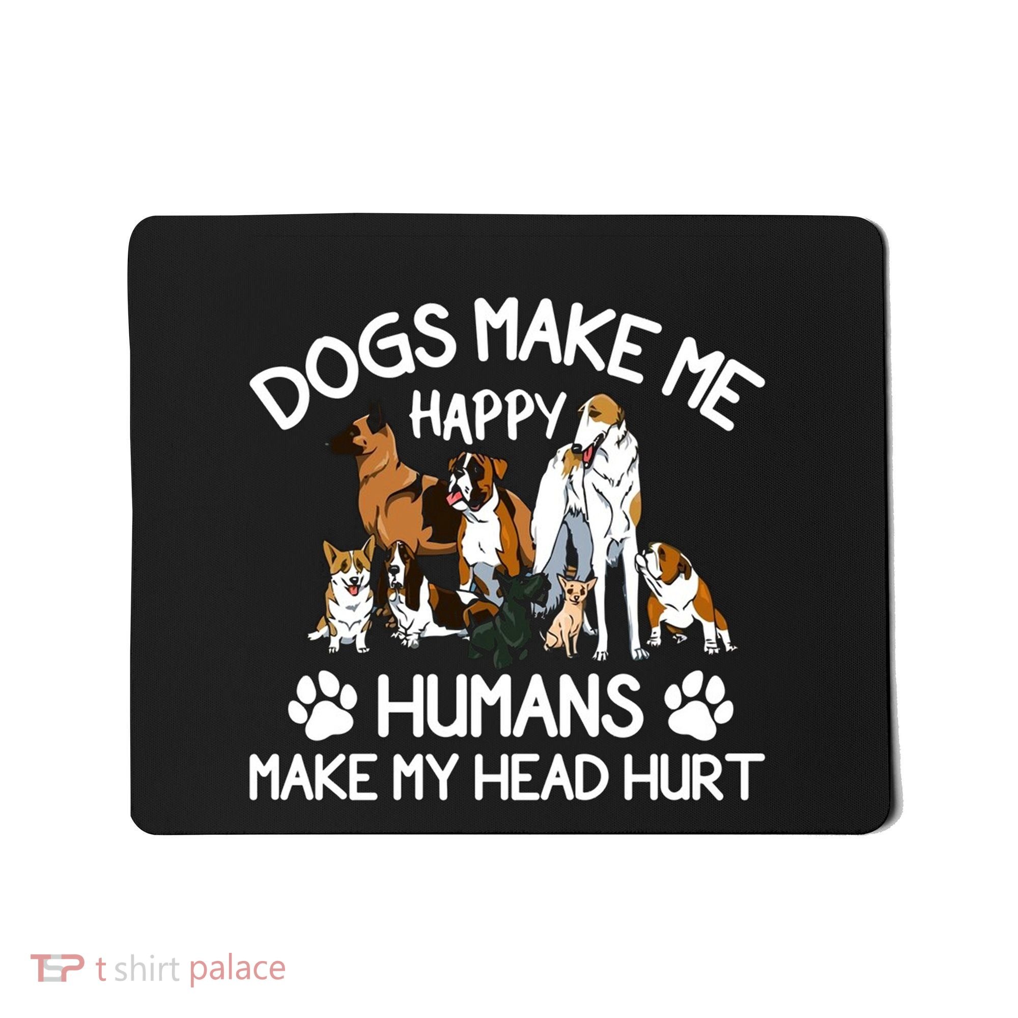 Dogs Make Me Happy Humans Make My Head Hurt Funny Dog Lover Mousepad
