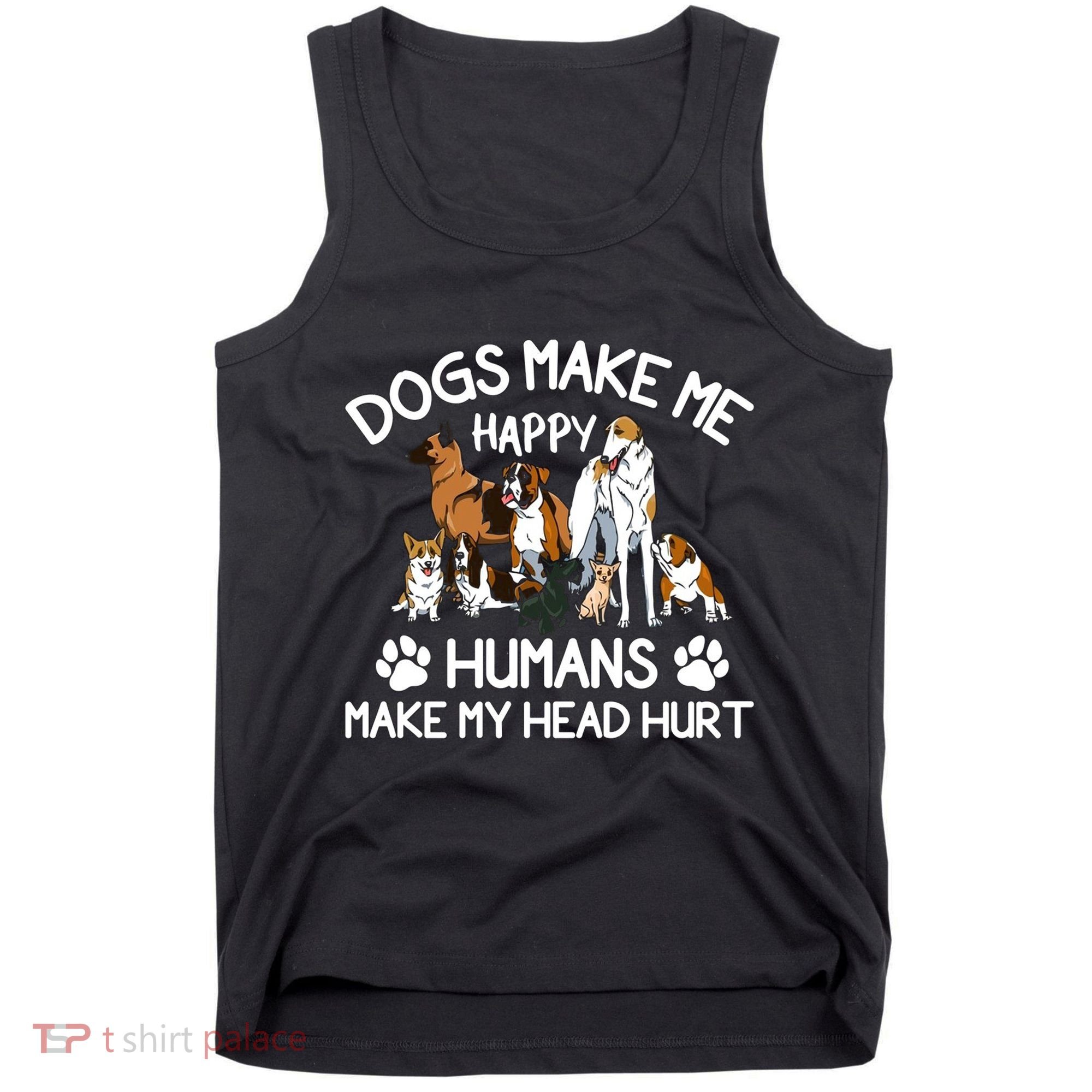 Dogs Make Me Happy Humans Make My Head Hurt Funny Dog Lover Tank Top