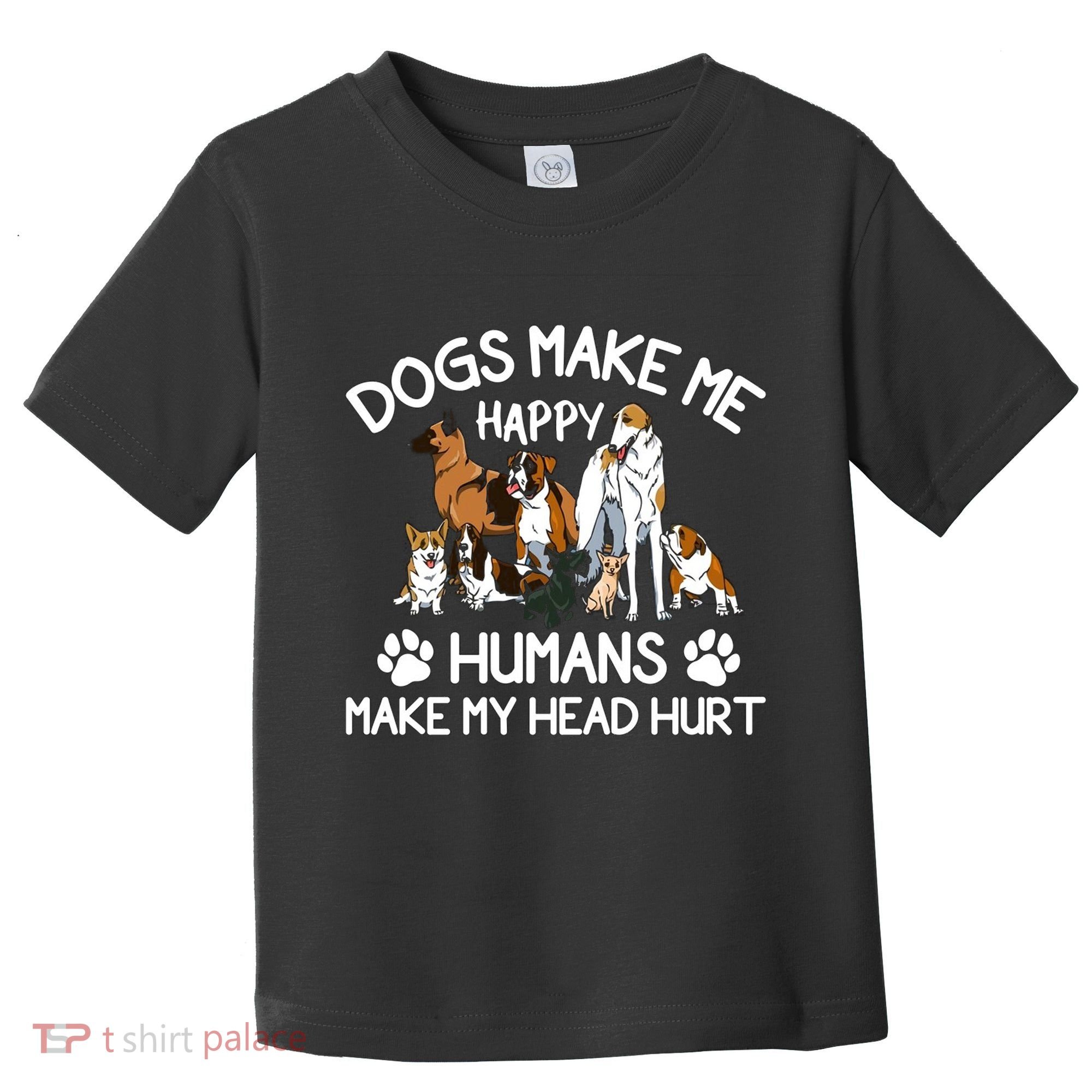 Dogs Make Me Happy Humans Make My Head Hurt Funny Dog Lover Toddler T-Shirt