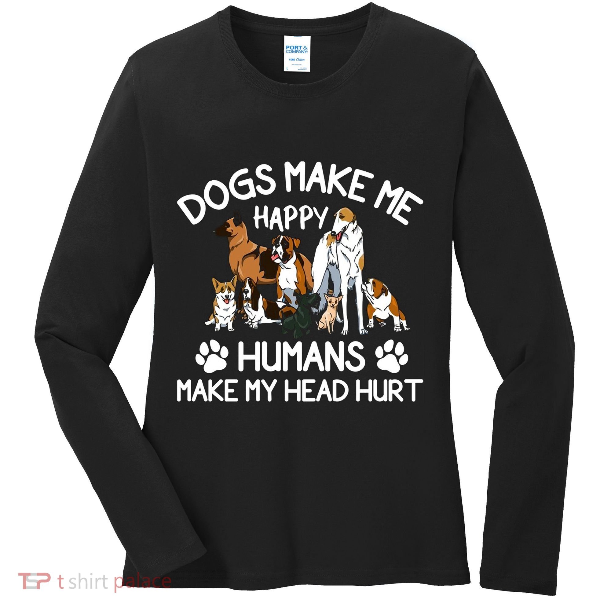 Dogs Make Me Happy Humans Make My Head Hurt Funny Dog Lover Women's Long Sleeve Shirt