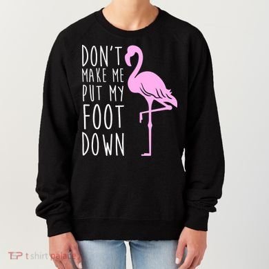 Don't Make Me Put My Foot Down Flamingo Women's Sweatshirt